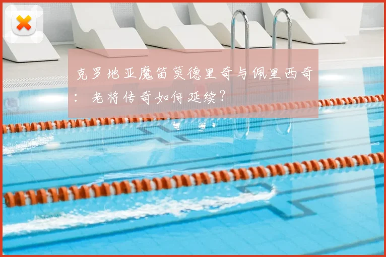 克罗地亚魔笛莫德里奇与佩里西奇:老将传奇如何延续?